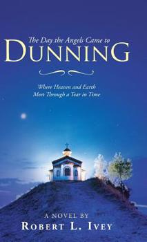 The Day the Angels Came to Dunning : Where Heaven and Earth Meet Through a Tear in Time