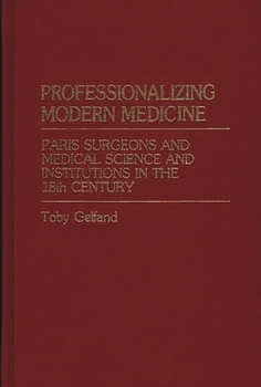 Hardcover Professionalizing Modern Medicine: Paris Surgeons and Medical Science and Institutions in the 18th Century Book