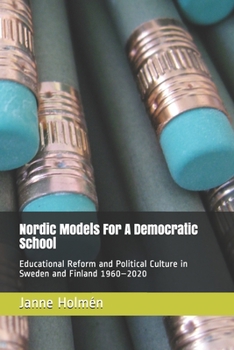 Paperback Nordic Models For A Democratic School: Educational Reform and Political Culture in Sweden and Finland 1960-2020 Book