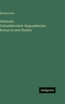 Hölderlin: Culturhistorisch-biographischer Roman in zwei Theilen