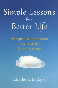 Paperback Simple Lessons for a Better Life: Unexpected Inspiration from Inside the Nursing Home Book