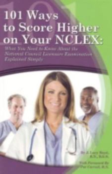 Paperback 101 Ways to Score Higher on Your NCLEX: What You Need to Know about the National Council Licensure Examination Explained Simply Book