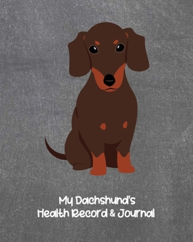 My Dachshund’s Health Record & Journal: Medical & Health Tracker Notebook, Records Organizer and Note Keeper, Vaccination Chart for Dog Walker or Sitter