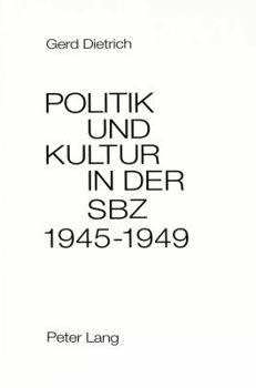 Politik Und Kultur in Der Sowjetischen Besatzungszone Deutschlands (Sbz) 1945-1949: Mit Einem Dokumentenanhang