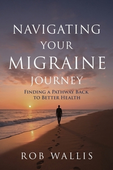 Paperback Navigating Your Migraine Journey: Finding a Pathway Back to Better Health Book