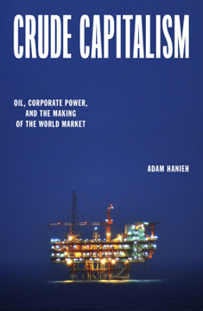 Hardcover Crude Capitalism: Oil, Corporate Power, and the Making of the World Market Book