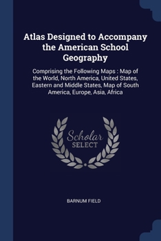 Paperback Atlas Designed to Accompany the American School Geography: Comprising the Following Maps: Map of the World, North America, United States, Eastern and Book