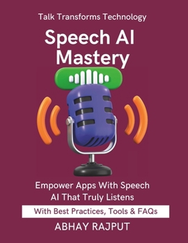 Speech AI Mastery: Talk to Your Apps Build Voice-Driven Interfaces AI That Understands Speech STT Made Easy Voice AI For Everyone Build Tomorrow Using