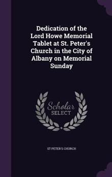 Hardcover Dedication of the Lord Howe Memorial Tablet at St. Peter's Church in the City of Albany on Memorial Sunday Book