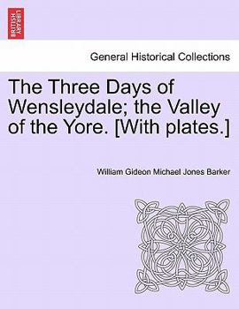 Paperback The Three Days of Wensleydale; The Valley of the Yore. [With Plates.] Book