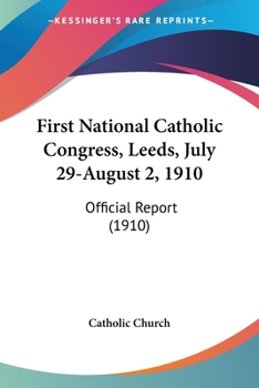 Paperback First National Catholic Congress, Leeds, July 29-August 2, 1910: Official Report (1910) Book