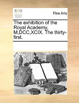 Paperback The Exhibition of the Royal Academy, M, DCC, XCIX. the Thirty-First. Book