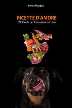 Paperback Ricette d'amore: 130 ricette sane e nutrienti per il benessere del tuo cane [Italian] Book
