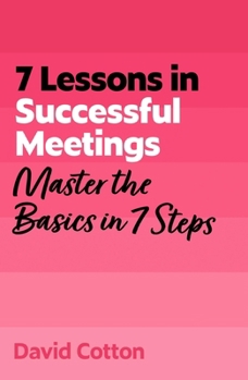 Paperback 7 Lessons in Successful Meetings: Master Business Meeting Basics in 7 Steps Book