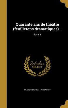 Hardcover Quarante ans de théâtre (feuilletons dramatiques) ..; Tome 3 [French] Book