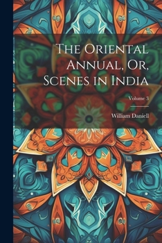 Paperback The Oriental Annual, Or, Scenes in India; Volume 3 Book