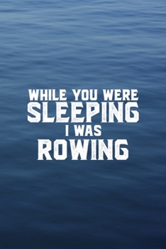 While You Were Sleeping I Was Rowing: All Purpose 6x9 Blank Lined Notebook Journal Way Better Than A Card Trendy Unique Gift Blue Texture Rowing