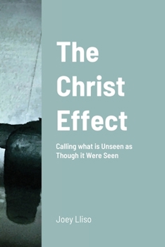 Paperback The Christ Effect: Calling the Unseen as Though it Were Seen Book
