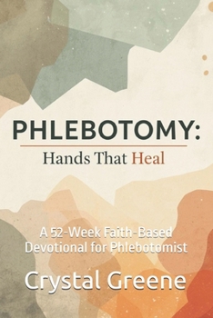 Paperback Phlebotomy: Hands That Heal: A 52-Week Faith-Based Devotional for Phlebotomist Book