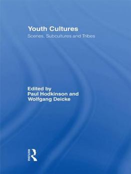 Youth Cultures: Scenes, Subcultures and Tribes - Book  of the Routledge Advances in Sociology