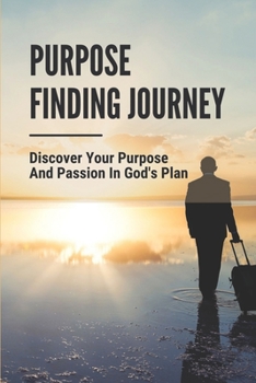 Paperback Purpose Finding Journey: Discover Your Purpose And Passion In God's Plan: Discover God'S Plan Book