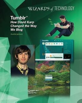 Tumblr: How David Karp Changed the Way We Blog - Book  of the Wizards of Technology