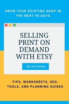 Paperback Selling Print on Demand with Etsy: Grow Your Existing Shop in the Next 90 Days - Tips, Worksheets, Seo, Tools, and Planning Guides Book