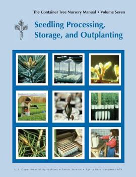 Paperback The Container Tree Nursery Manual Volume 7: Seedling Processing, Storage and Outplanting (Agriculture Handbook 674) Book