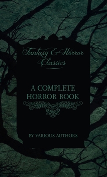 Hardcover A Complete Horror Book - Including Haunting, Horror, Diabolism, Witchcraft, and Evil Lore (Fantasy and Horror Classics) Book
