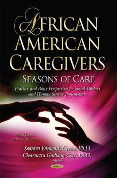 Hardcover African American Caregivers: Seasons of Care Practice and Policy Perspectives for Social Workers and Human Service Professionals (Social Issues, Justice and Status) Book