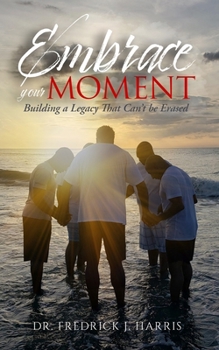 Paperback Embrace Your Moment: Building a Legacy That Can't Be Erased Book
