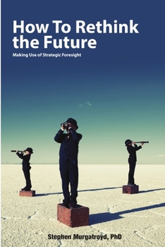 Paperback How to Rethink the Future: Making Use of Strategic Foresight Book