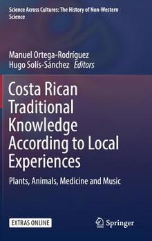 Hardcover Costa Rican Traditional Knowledge According to Local Experiences: Plants, Animals, Medicine and Music Book