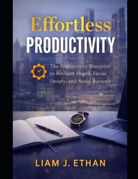 Paperback Effortless Productivity: The Productivity Blueprint to Reclaim Hours, Focus Deeply, and Avoid Burnout Book
