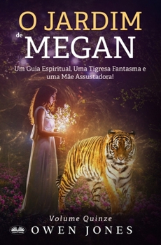 Paperback O Jardim De Megan: Um Guia Espiritual, Uma Tigresa Fantasma E Uma Mãe Assustadora! [Portuguese] Book