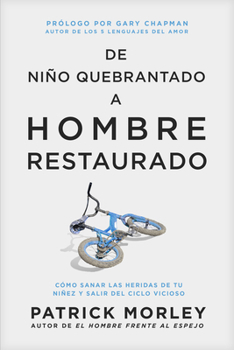 Paperback de Niño Quebrantado a Hombre Restaurado: Cómo Sanar Las Heridas de Tu Niñez Y Salir del Ciclo Vicioso [Spanish] Book