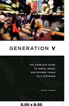 Paperback Generation V: The Complete Guide to Going, Being, and Staying Vegan as a Teenager Book
