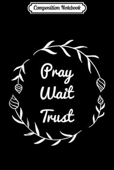 Paperback Composition Notebook: Pray Wait Trust Cool Christian Scripture Gift Women Journal/Notebook Blank Lined Ruled 6x9 100 Pages Book