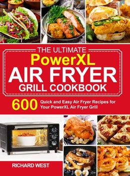 Hardcover The Ultimate PowerXL Air Fryer Grill Cookbook: 600 Quick and Easy Air Fryer Recipes for Your PowerXL Air Fryer Grill Book