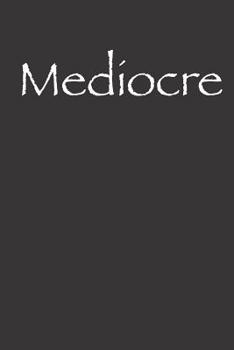 Paperback Mediocre: A Blank Lined Journal For CoWorkers, Friends, Students and Teachers Book