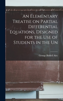 Hardcover An Elementary Treatise on Partial Differential Equations, Designed for the use of Students in the Un Book