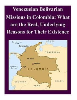 Paperback Venezuelan Bolivarian Missions in Colombia: What are the Real, Underlying Reasons for Their Existence Book