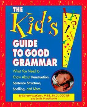 Paperback The Kid's Guide to Good Grammar: What You Need to Know about Punctuation, Sentence Structure, Spelling, and More Book