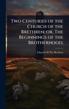 Two Centuries of the Church of the Brethren; or, The Beginnings of the Brotherhood;