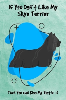 If You Don't Like My Skye Terrier Then You Can Kiss My Bootie: Journal Notebook Gift for Dog and Puppy Lovers
