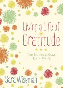Paperback Living a Life of Gratitude: Your Journey to Grace, Joy & Healing Book