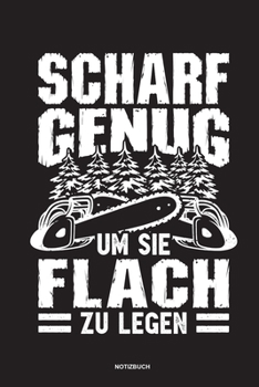 Paperback Scharf genug um sie flach zu Legen - Notizbuch: F?r Holzf?ller, Holzliebhaber - Notizbuch Tagebuch ... - Holzf?ller, Waldarbeiter & F?rster Geschenk H [German] Book