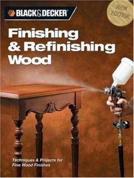 Finishing & Refinishing Wood: Techniques & Projects for Fine Wood Finishes