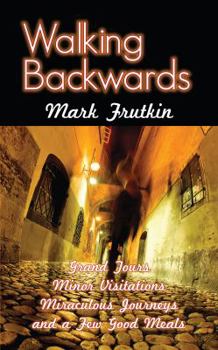 Paperback Walking Backwards: Grand Tours, Minor Visitations, Miraculous Journeys, and a Few Good Meals Book