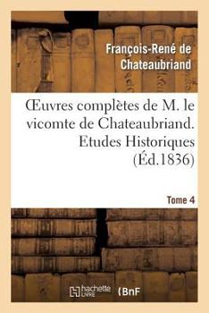 Paperback Oeuvres Complètes de M. Le Vicomte de Chateaubriand. T. 4, Etudes Historiques T1 [French] Book